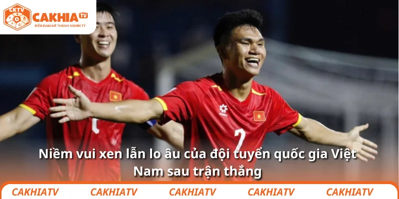Niềm vui xen lẫn lo âu của đội tuyển quốc gia Việt Nam sau trận thắng